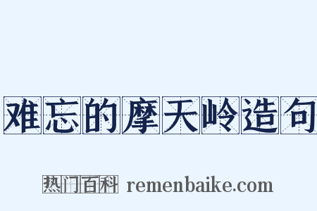 难忘的摩天岭造句是什么意思的图片